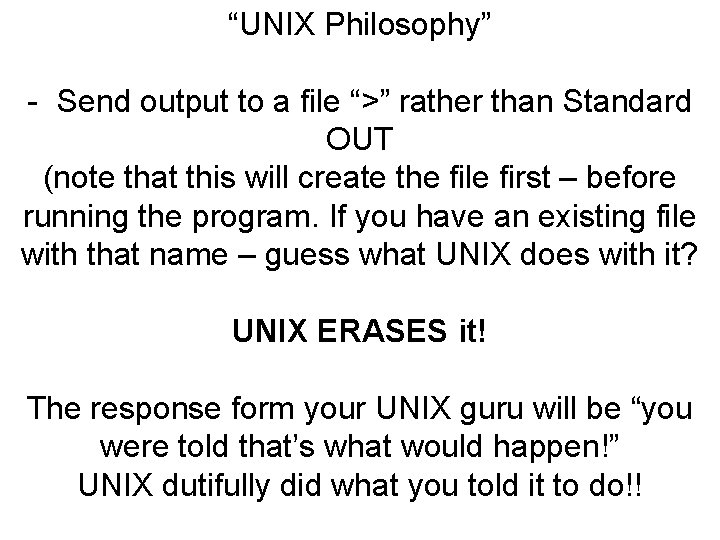 “UNIX Philosophy” - Send output to a file “>” rather than Standard OUT (note