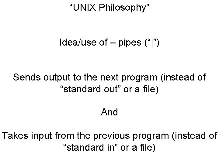 “UNIX Philosophy” Idea/use of – pipes (“|”) Sends output to the next program (instead