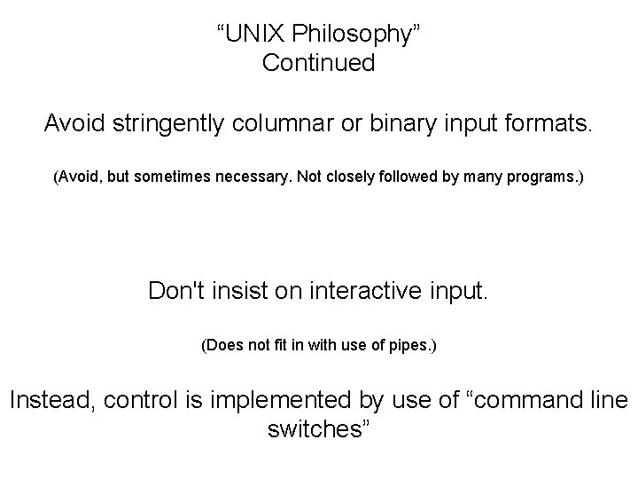 “UNIX Philosophy” Continued Avoid stringently columnar or binary input formats. (Avoid, but sometimes necessary.