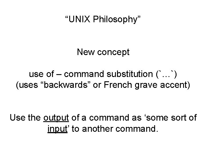 “UNIX Philosophy” New concept use of – command substitution (`…`) (uses “backwards” or French “UNIX Philosophy” New concept use of – command substitution (`…`) (uses “backwards” or French