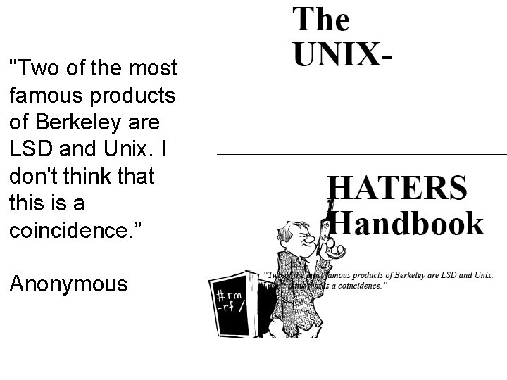 "Two of the most famous products of Berkeley are LSD and Unix. I don't