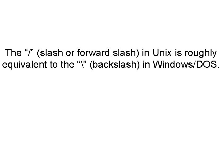 The “/” (slash or forward slash) in Unix is roughly equivalent to the “”