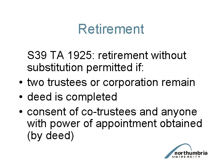 Retirement S 39 TA 1925: retirement without substitution permitted if: • two trustees or