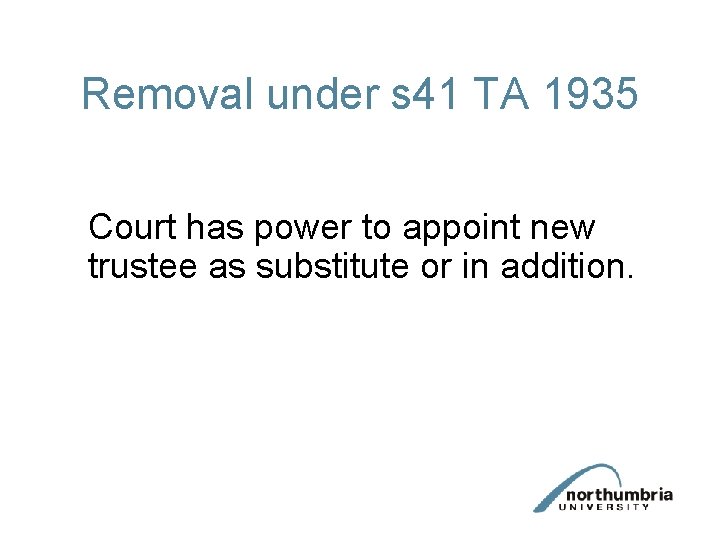 Removal under s 41 TA 1935 Court has power to appoint new trustee as