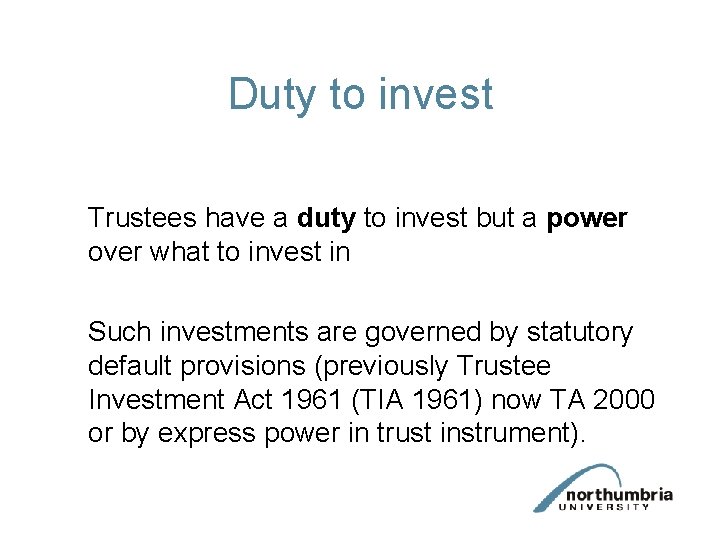 Duty to invest Trustees have a duty to invest but a power over what