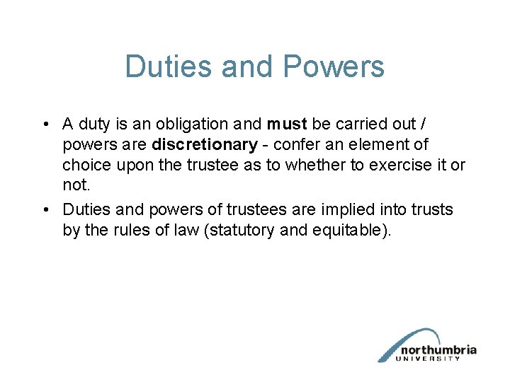 Duties and Powers • A duty is an obligation and must be carried out