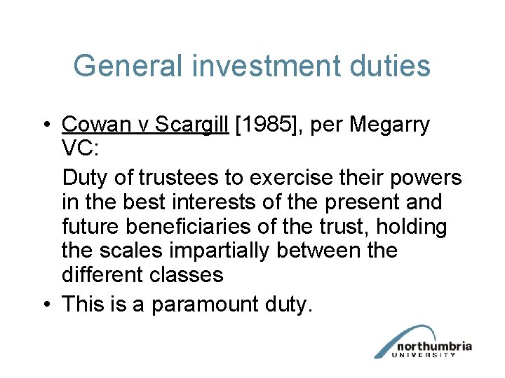 General investment duties • Cowan v Scargill [1985], per Megarry VC: Duty of trustees