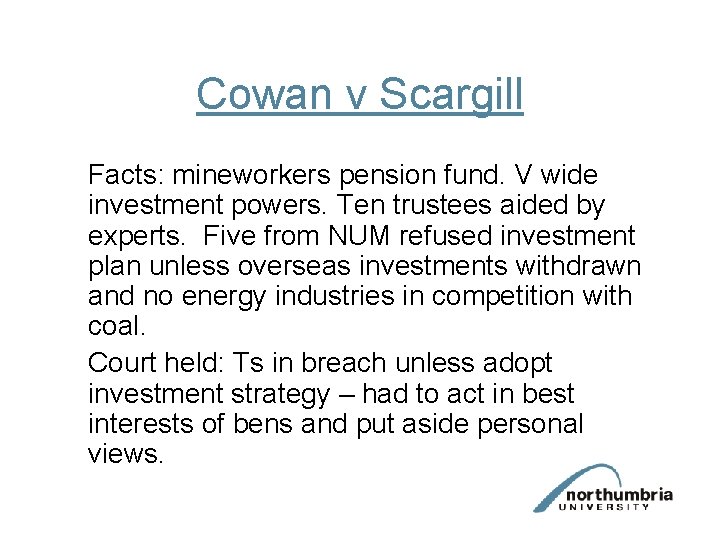 Cowan v Scargill Facts: mineworkers pension fund. V wide investment powers. Ten trustees aided