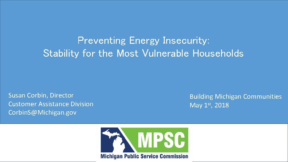 Preventing Energy Insecurity: Stability for the Most Vulnerable Households Susan Corbin, Director Customer Assistance