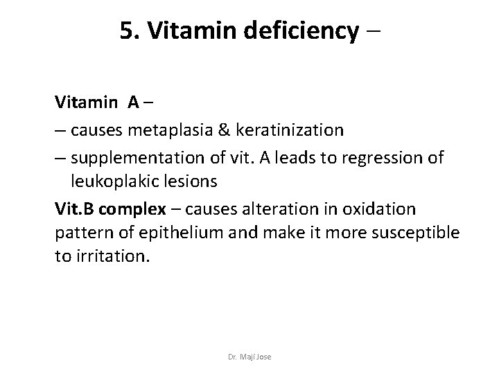 5. Vitamin deficiency – Vitamin A – – causes metaplasia & keratinization – supplementation