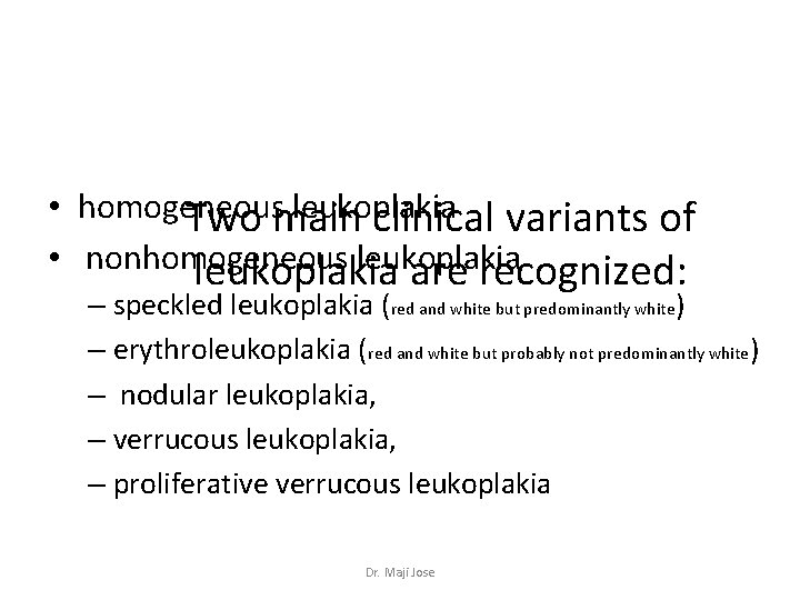  • homogeneous leukoplakia Two main clinical variants of • nonhomogeneous leukoplakia are recognized: