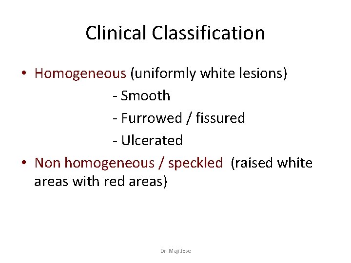 Clinical Classification • Homogeneous (uniformly white lesions) - Smooth - Furrowed / fissured -