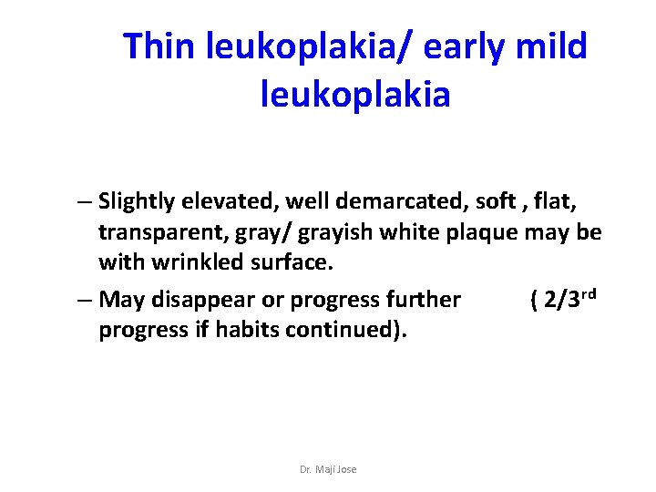 Thin leukoplakia/ early mild leukoplakia – Slightly elevated, well demarcated, soft , flat, transparent,