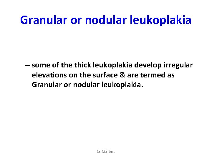 Granular or nodular leukoplakia – some of the thick leukoplakia develop irregular elevations on