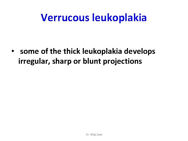 Verrucous leukoplakia • some of the thick leukoplakia develops irregular, sharp or blunt projections