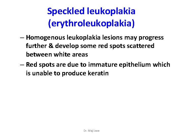 Speckled leukoplakia (erythroleukoplakia) – Homogenous leukoplakia lesions may progress further & develop some red