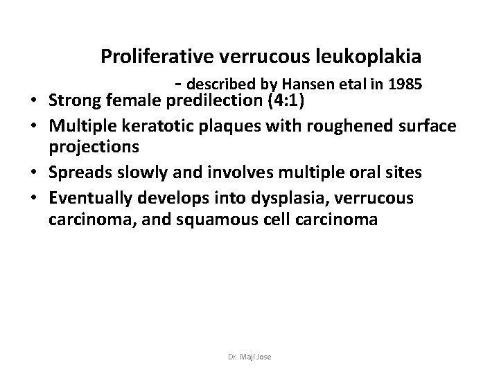 Proliferative verrucous leukoplakia - described by Hansen etal in 1985 • Strong female predilection