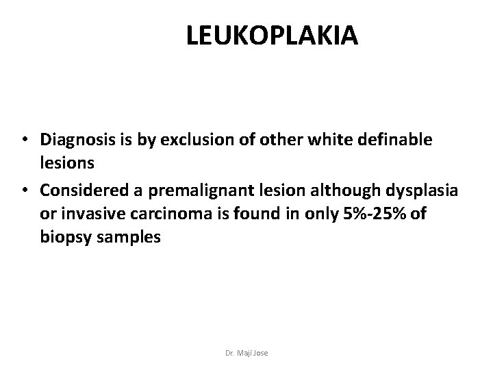 LEUKOPLAKIA • Diagnosis is by exclusion of other white definable lesions • Considered a