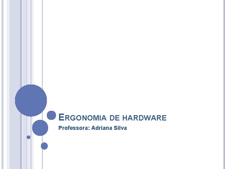 ERGONOMIA DE HARDWARE Professora: Adriana Silva 