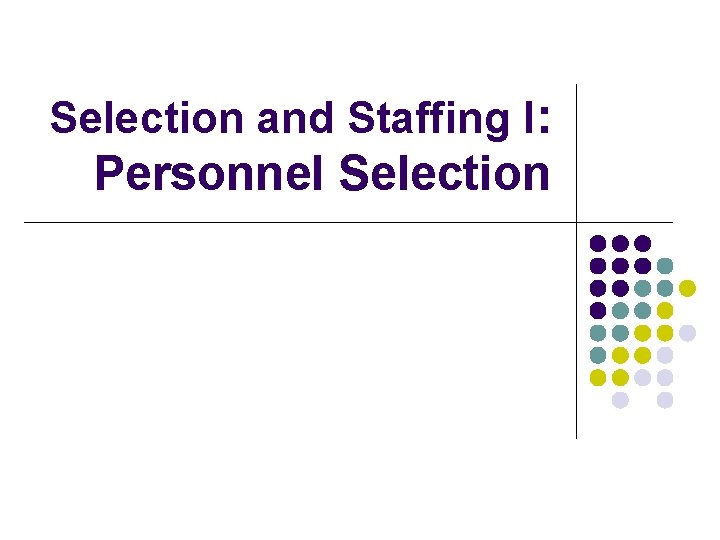 Selection and Staffing I: Personnel Selection 