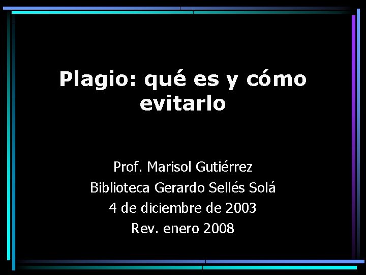 Plagio: qué es y cómo evitarlo Prof. Marisol Gutiérrez Biblioteca Gerardo Sellés Solá 4