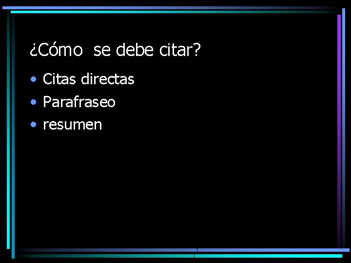 ¿Cómo se debe citar? • Citas directas • Parafraseo • resumen 