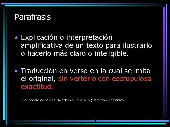 Parafrasis • Explicación o interpretación amplificativa de un texto para ilustrarlo o hacerlo más