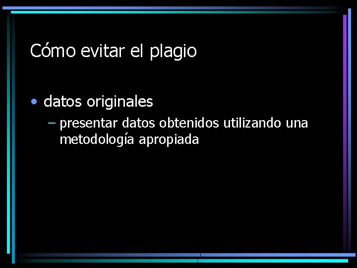 Cómo evitar el plagio • datos originales – presentar datos obtenidos utilizando una metodología