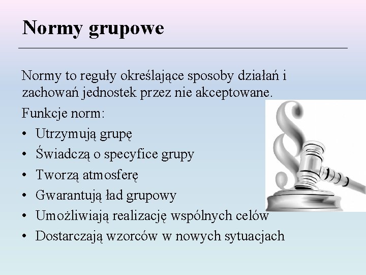 Normy grupowe Normy to reguły określające sposoby działań i zachowań jednostek przez nie akceptowane.