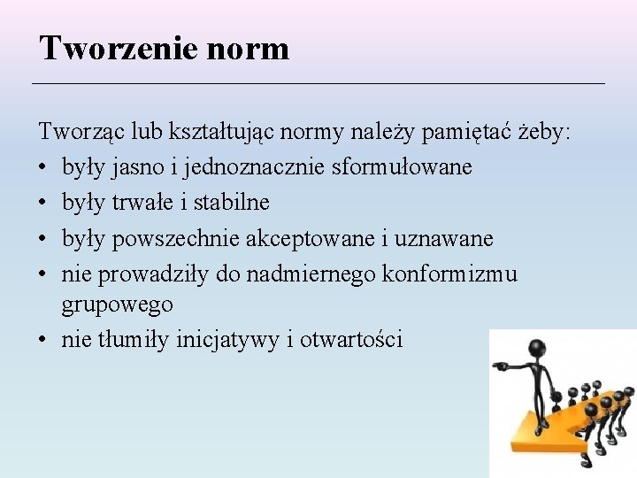 Tworzenie norm Tworząc lub kształtując normy należy pamiętać żeby: • były jasno i jednoznacznie