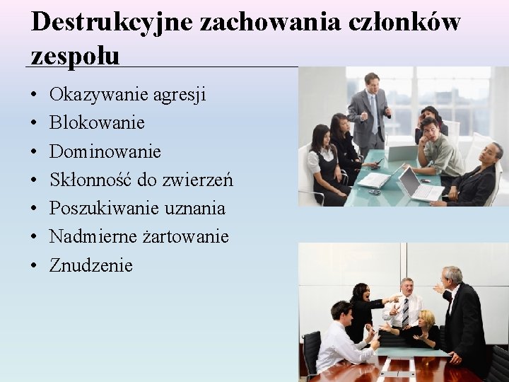 Destrukcyjne zachowania członków zespołu • • Okazywanie agresji Blokowanie Dominowanie Skłonność do zwierzeń Poszukiwanie