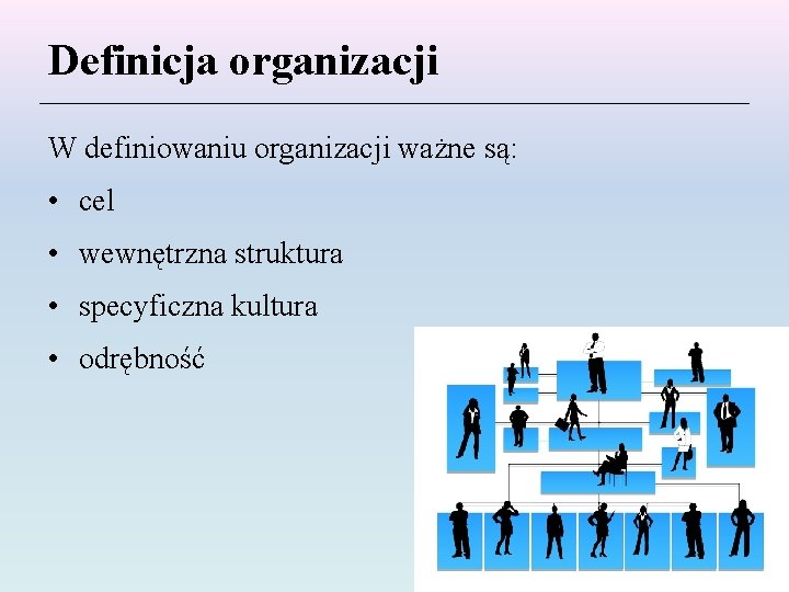 Definicja organizacji W definiowaniu organizacji ważne są: • cel • wewnętrzna struktura • specyficzna