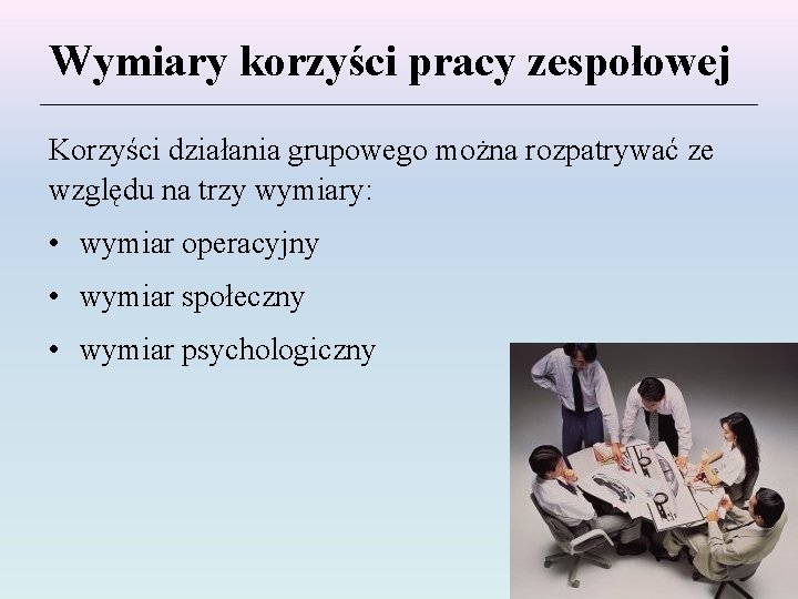 Wymiary korzyści pracy zespołowej Korzyści działania grupowego można rozpatrywać ze względu na trzy wymiary: