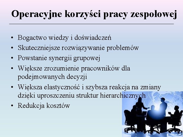 Operacyjne korzyści pracy zespołowej • • Bogactwo wiedzy i doświadczeń Skuteczniejsze rozwiązywanie problemów Powstanie