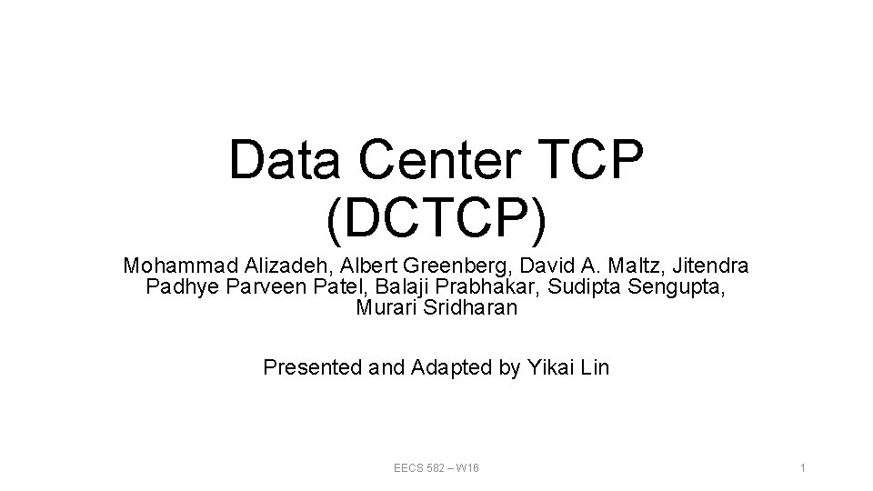 Data Center TCP (DCTCP) Mohammad Alizadeh, Albert Greenberg, David A. Maltz, Jitendra Padhye Parveen