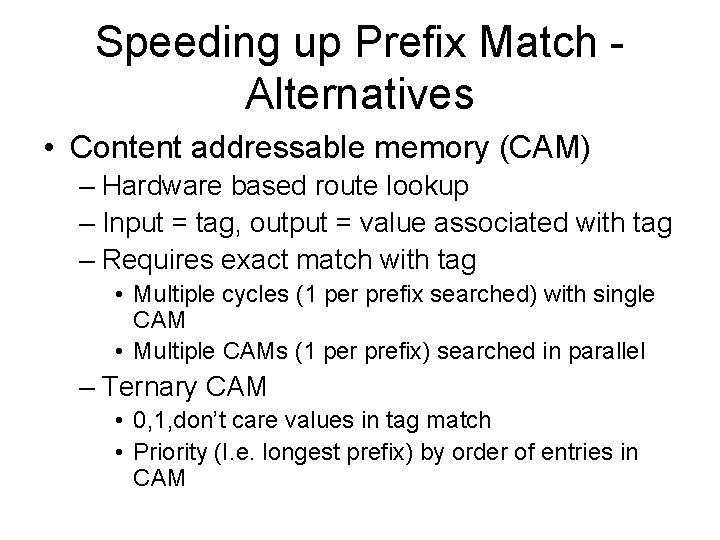 Speeding up Prefix Match Alternatives • Content addressable memory (CAM) – Hardware based route
