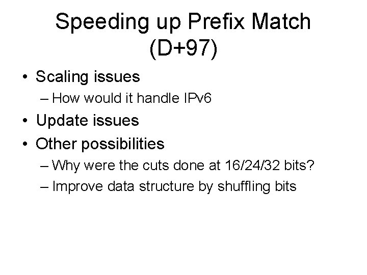 Speeding up Prefix Match (D+97) • Scaling issues – How would it handle IPv