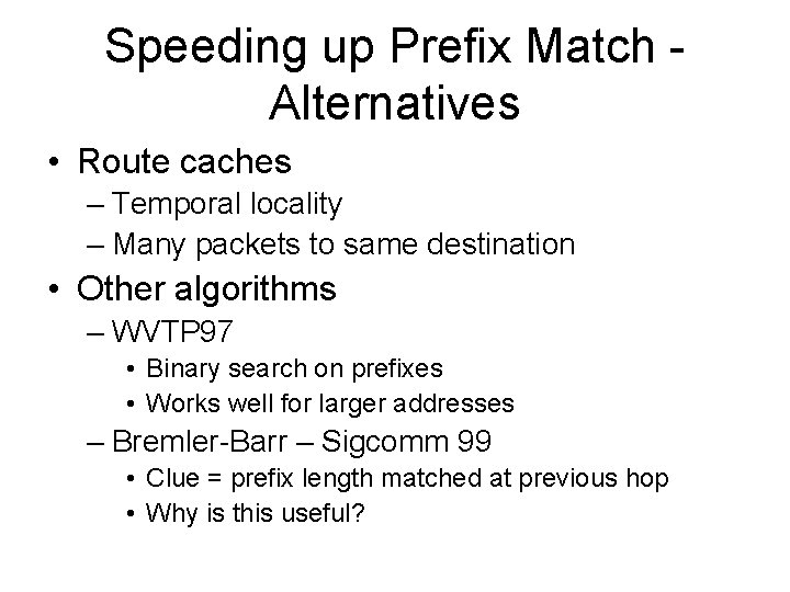 Speeding up Prefix Match Alternatives • Route caches – Temporal locality – Many packets