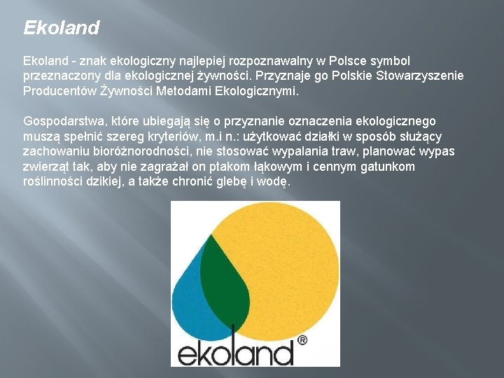 Ekoland - znak ekologiczny najlepiej rozpoznawalny w Polsce symbol przeznaczony dla ekologicznej żywności. Przyznaje