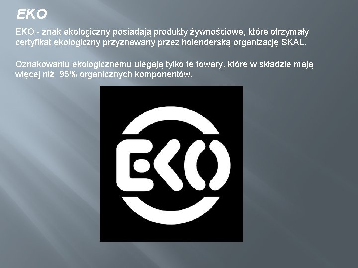 EKO - znak ekologiczny posiadają produkty żywnościowe, które otrzymały certyfikat ekologiczny przyznawany przez holenderską