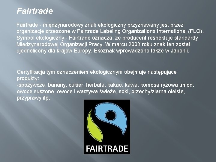 Fairtrade - międzynarodowy znak ekologiczny przyznawany jest przez organizacje zrzeszone w Fairtrade Labeling Organizations