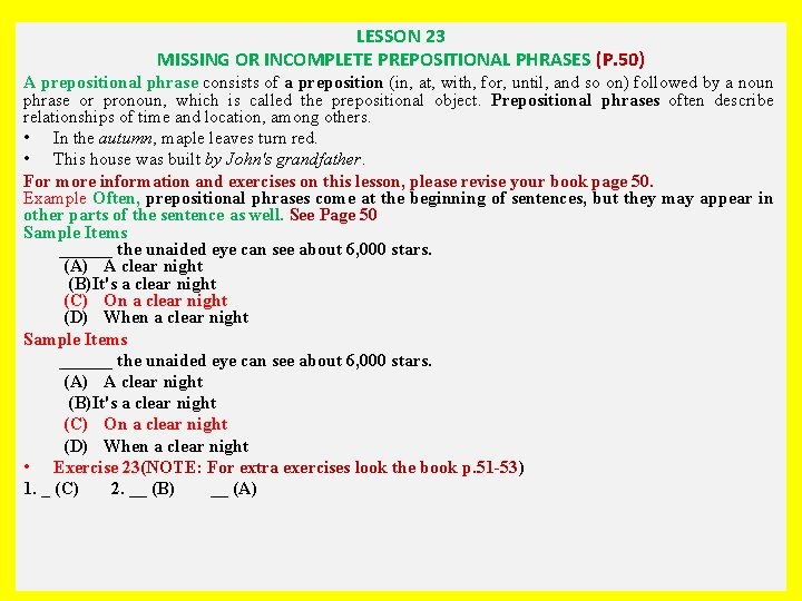 LESSON 23 MISSING OR INCOMPLETE PREPOSITIONAL PHRASES (P. 50) A prepositional phrase consists of