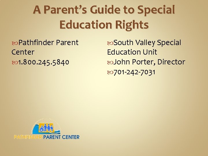 A Parent’s Guide to Special Education Rights Pathfinder Parent Center 1. 800. 245. 5840 A Parent’s Guide to Special Education Rights Pathfinder Parent Center 1. 800. 245. 5840