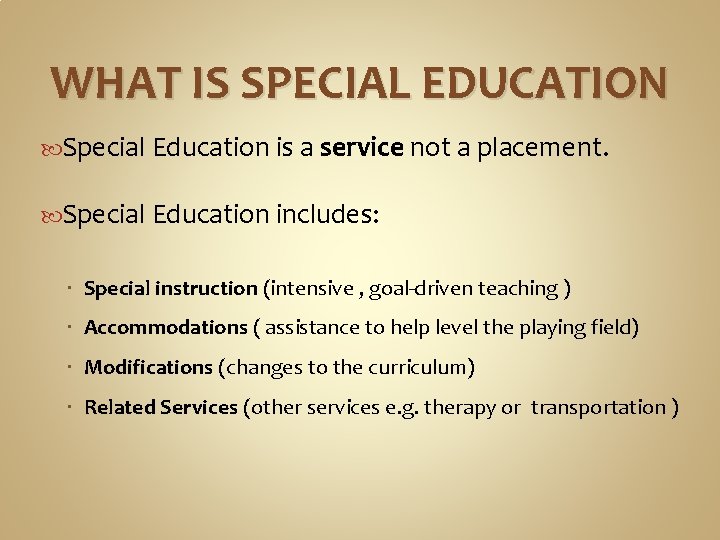 WHAT IS SPECIAL EDUCATION Special Education is a service not a placement. Special Education WHAT IS SPECIAL EDUCATION Special Education is a service not a placement. Special Education