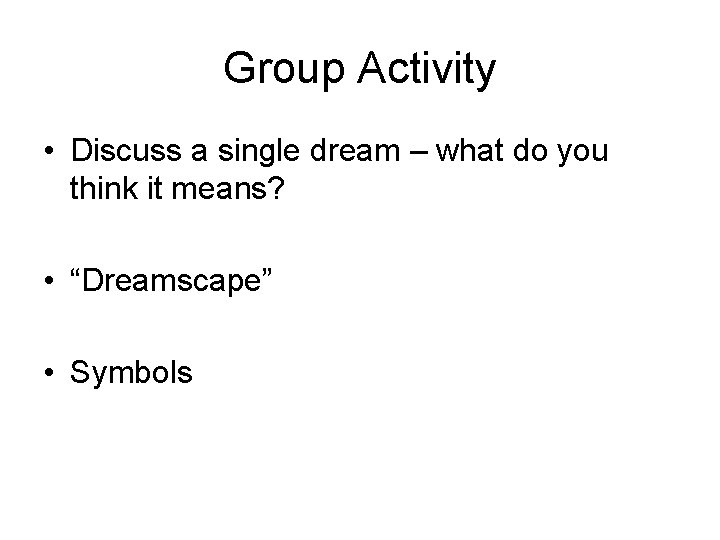 Group Activity • Discuss a single dream – what do you think it means?