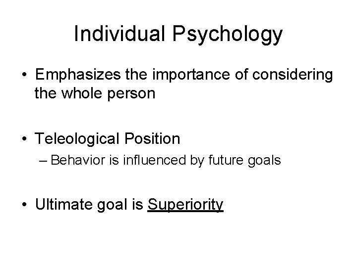 Individual Psychology • Emphasizes the importance of considering the whole person • Teleological Position