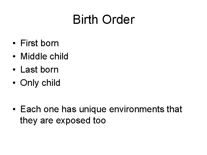 Birth Order • • First born Middle child Last born Only child • Each