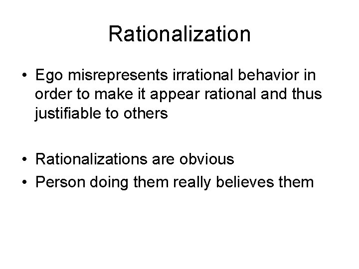 Rationalization • Ego misrepresents irrational behavior in order to make it appear rational and