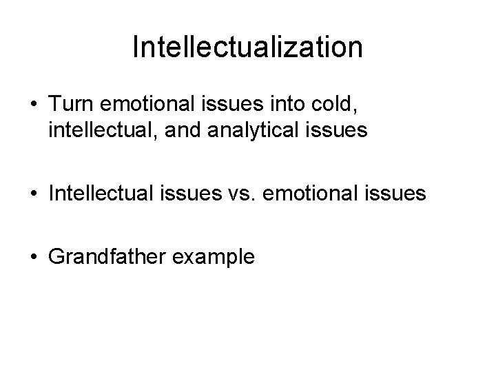 Intellectualization • Turn emotional issues into cold, intellectual, and analytical issues • Intellectual issues