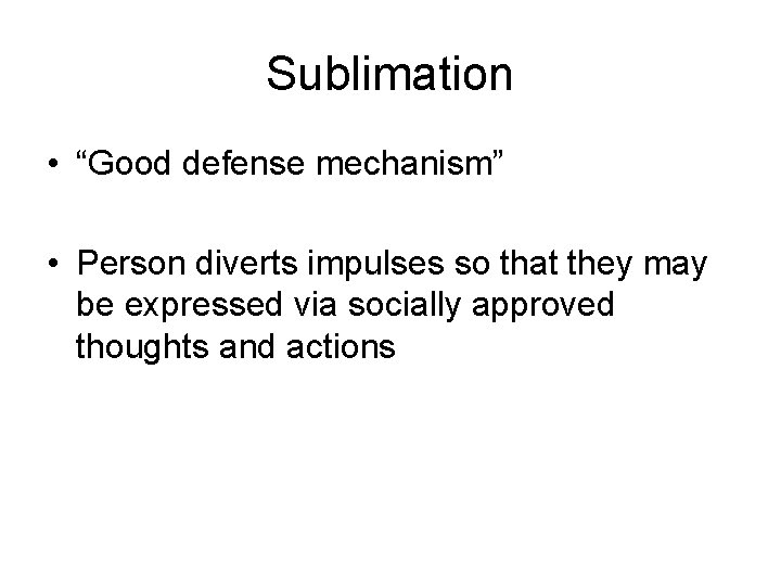 Sublimation • “Good defense mechanism” • Person diverts impulses so that they may be